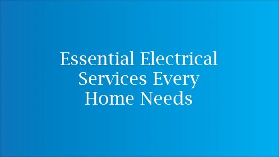 Essential Electrical Services Every Home Needs